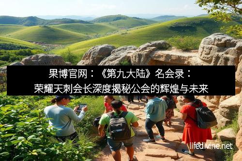 果博官网：《第九大陆》名会录：荣耀天刺会长深度揭秘公会的辉煌与未来